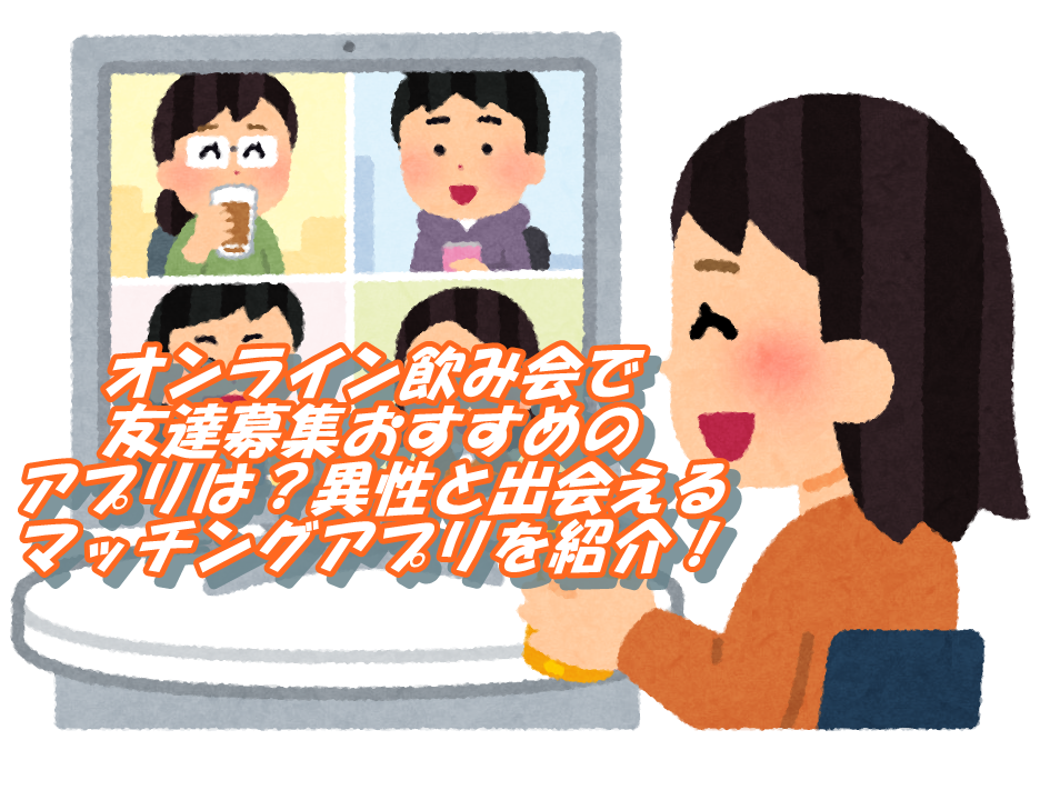 オンライン飲み会で友達募集おすすめのアプリは 異性と出会えるマッチングアプリを紹介 T Break